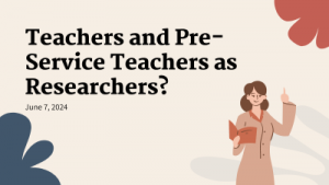 Teachers and Pre-Service Teachers as Researchers?