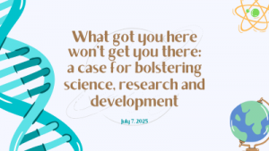 What Got You Here Won’t Get You There: A Case for Bolstering Science, Research and Development